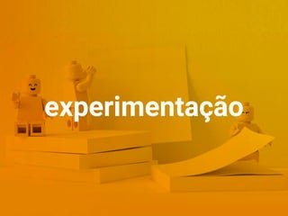 experimentação
 