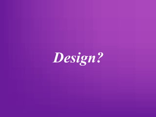 Design?
 