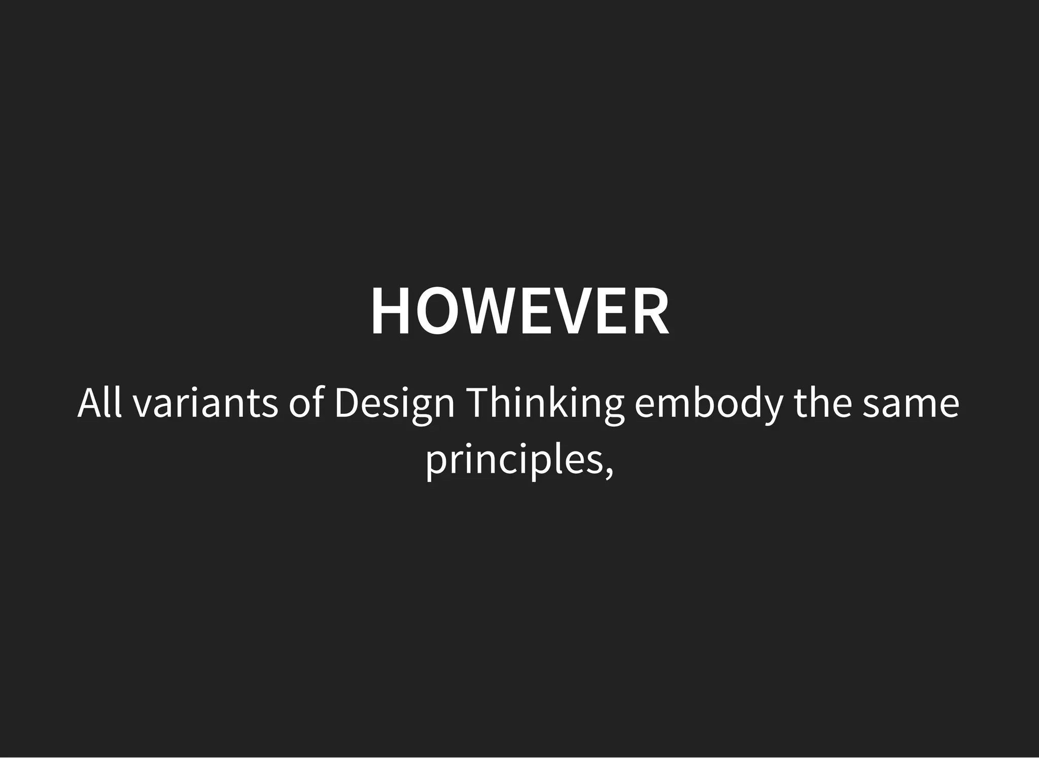05/11/2018 reveal.js
http://localhost:8000/?print-pdf 12/48
HOWEVERHOWEVER
All variants of Design Thinking embody the same
principles,
 