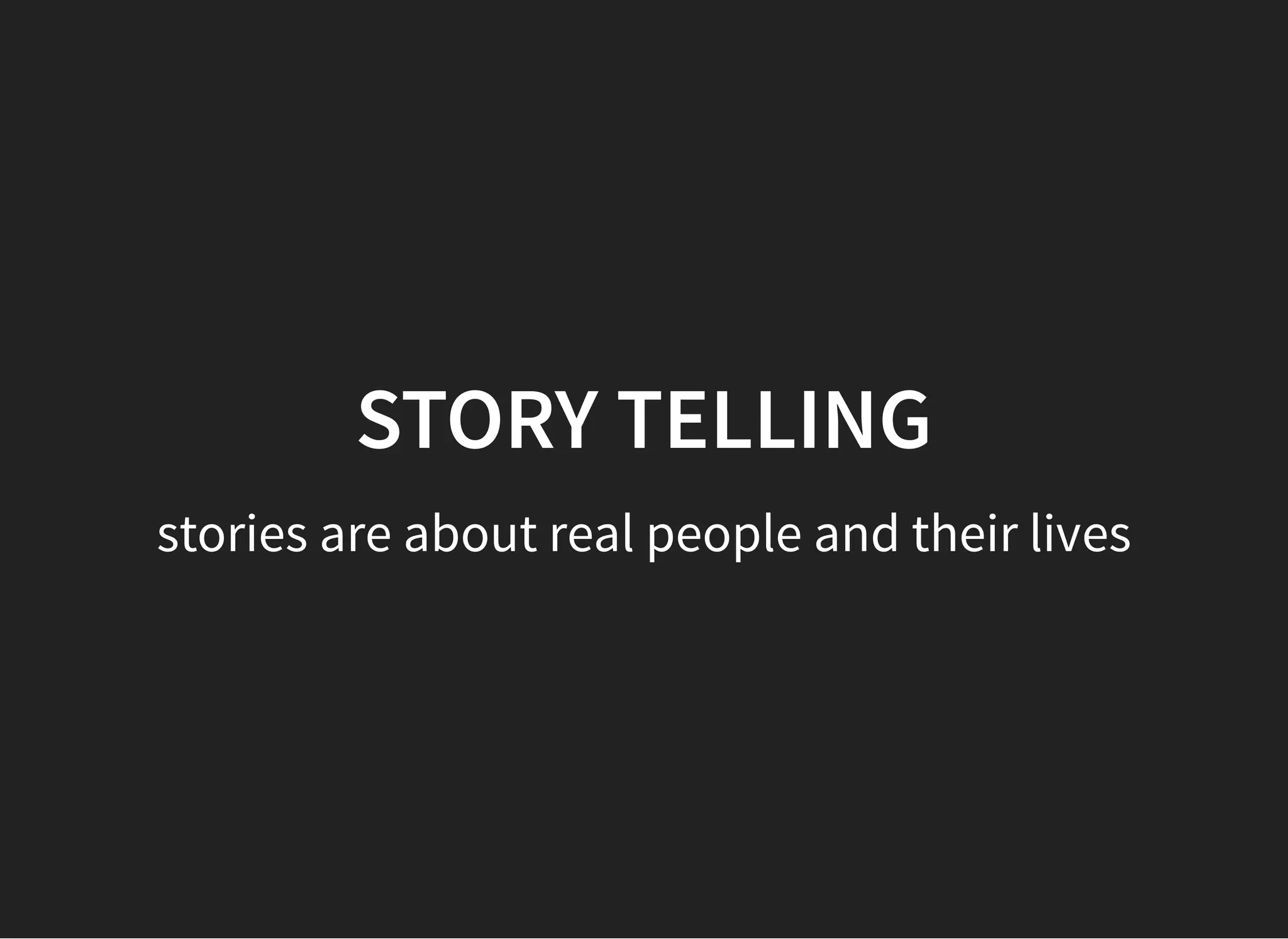 05/11/2018 reveal.js
http://localhost:8000/?print-pdf 20/48
STORY TELLINGSTORY TELLING
stories are about real people and their lives
 