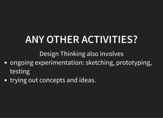 05/11/2018 reveal.js
http://localhost:8000/?print-pdf 10/48
ANY OTHER ACTIVITIES?ANY OTHER ACTIVITIES?
Design Thinking also involves
ongoing experimentation: sketching, prototyping,
testing
trying out concepts and ideas.
 