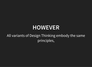 05/11/2018 reveal.js
http://localhost:8000/?print-pdf 12/48
HOWEVERHOWEVER
All variants of Design Thinking embody the same
principles,
 