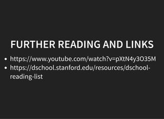 05/11/2018 reveal.js
http://localhost:8000/?print-pdf 46/48
FURTHER READING AND LINKSFURTHER READING AND LINKS
https://www.youtube.com/watch?v=pXtN4y3O35M
https://dschool.stanford.edu/resources/dschool-
reading-list
 