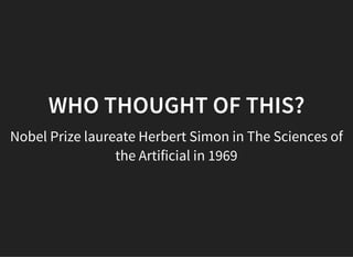 05/11/2018 reveal.js
http://localhost:8000/?print-pdf 5/48
WHO THOUGHT OF THIS?WHO THOUGHT OF THIS?
Nobel Prize laureate Herbert Simon in The Sciences of
the Artificial in 1969
 