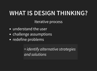 05/11/2018 reveal.js
http://localhost:8000/?print-pdf 7/48
WHAT IS DESIGN THINKING?WHAT IS DESIGN THINKING?
Iterative process
understand the user
challenge assumptions
redefine problems
= identify alternative strategies
and solutions
 