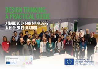 DESIGN THINKING:
A PRACTICAL GUIDE
A HANDBOOK FOR MANAGERS
IN HIGHER EDUCATION
Co-funded by the
Erasmus+ Programme
of the European Union
 