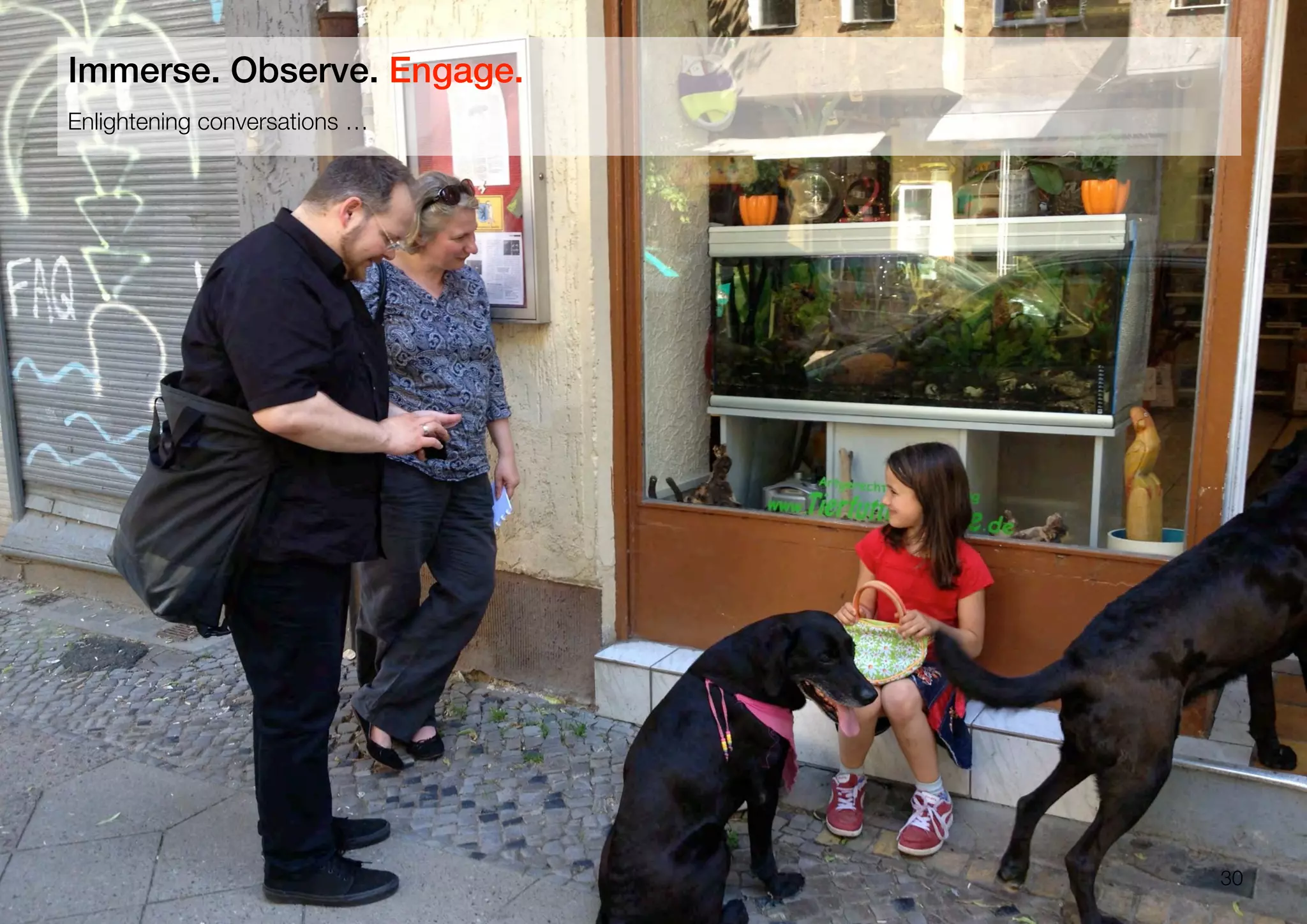 30
Enlightening conversations …
Immerse. Observe. Engage.
 