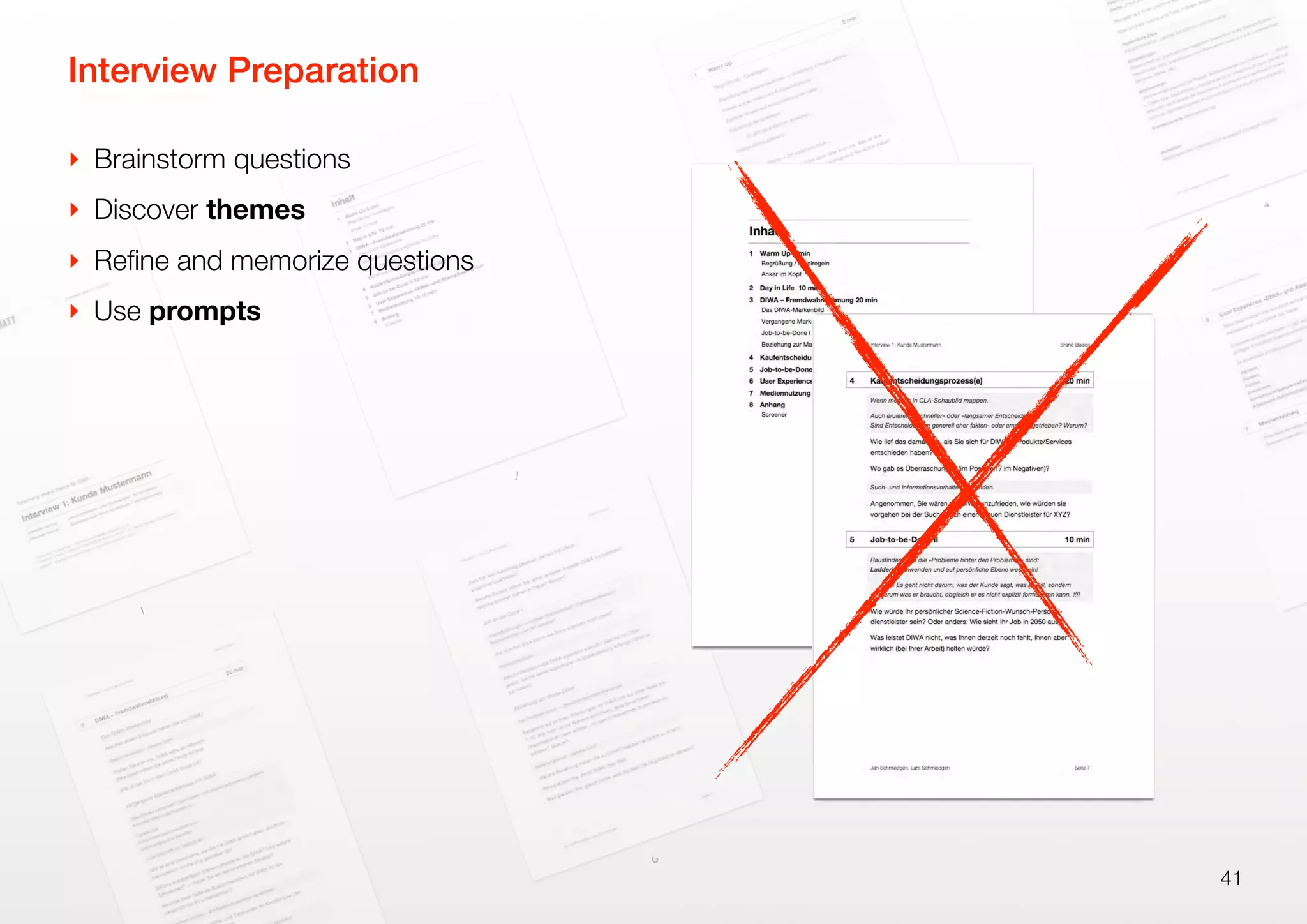 Interview Preparation
‣ Brainstorm questions
‣ Discover themes
‣ Reﬁne and memorize questions
‣ Use prompts
41
 