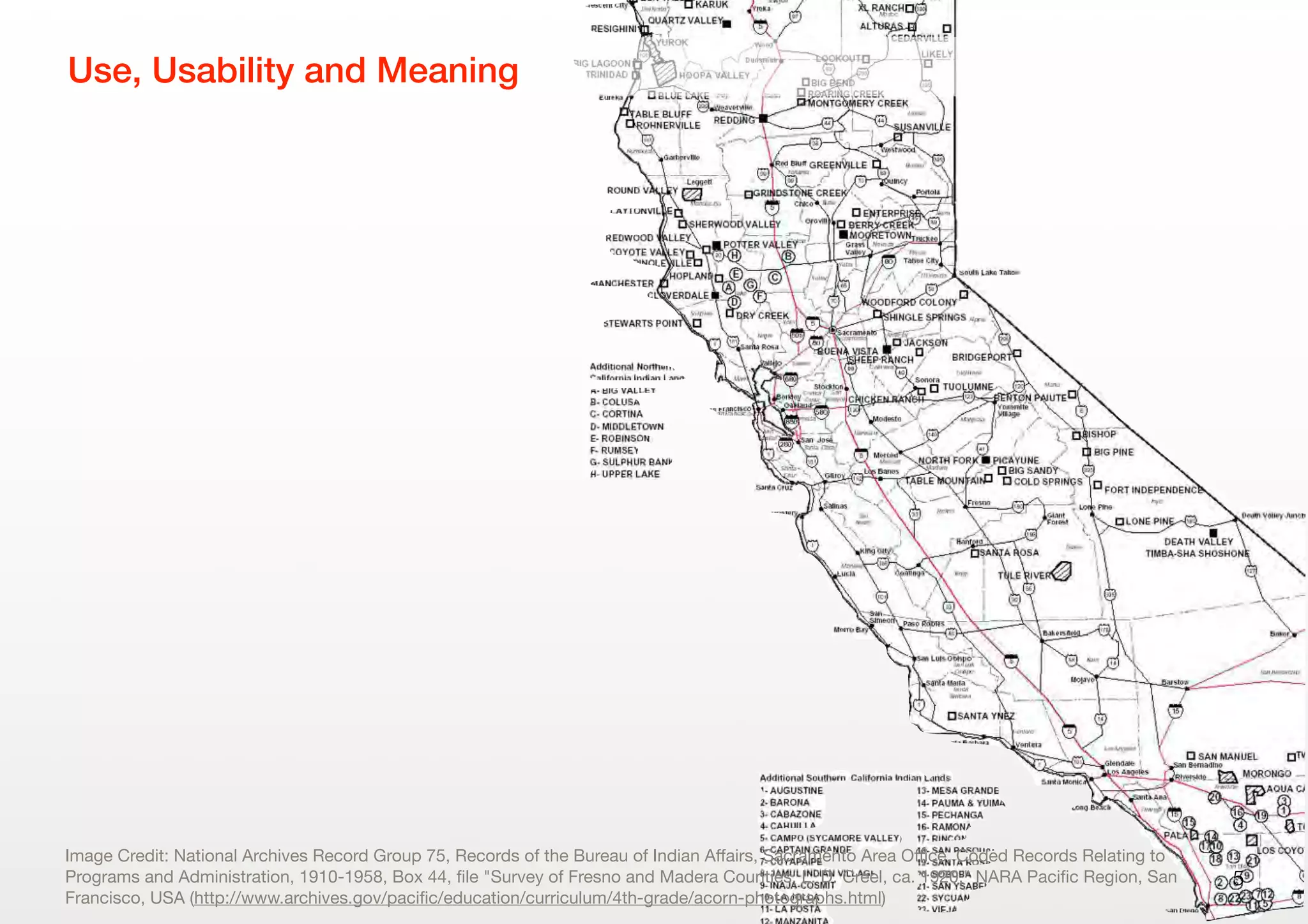 5
Use, Usability and Meaning
Image Credit: National Archives Record Group 75, Records of the Bureau of Indian Aﬀairs, Sacramento Area Oﬃce. Coded Records Relating to
Programs and Administration, 1910-1958, Box 44, ﬁle "Survey of Fresno and Madera Counties, L. D. Creel, ca. 1920," NARA Paciﬁc Region, San
Francisco, USA (http://www.archives.gov/paciﬁc/education/curriculum/4th-grade/acorn-photographs.html)
 