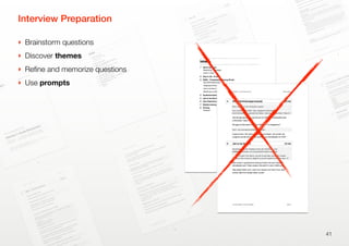Interview Preparation
‣ Brainstorm questions
‣ Discover themes
‣ Reﬁne and memorize questions
‣ Use prompts
41
 