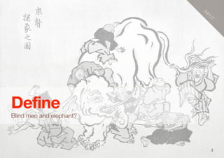 3
Define
Blind men and elephant?
IN
PU
T
 