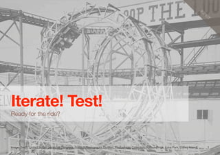 1
IN
PU
T
Iterate! Test!
Ready for the ride?
Image Credit: United States Library of Congress, Prints & Photographs Division, Photochrom Collection, [Circus Rings, Luna Park, Coney Island]
 