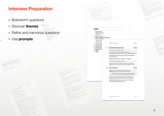 Interview Preparation
‣ Brainstorm questions
‣ Discover themes
‣ Reﬁne and memorize questions
‣ Use prompts
41
 