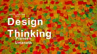 Design
ThinkingPraveen
Umanath
ctrl+F5, June-16th,
2017
 