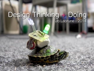 Design Thinking + Doing
Jb Labrune - 2014
 
