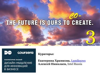 CO-

3
Кураторы:
Екатерина Храмкова, Lumiknows
Алексей Николаев, Intel Russia

 