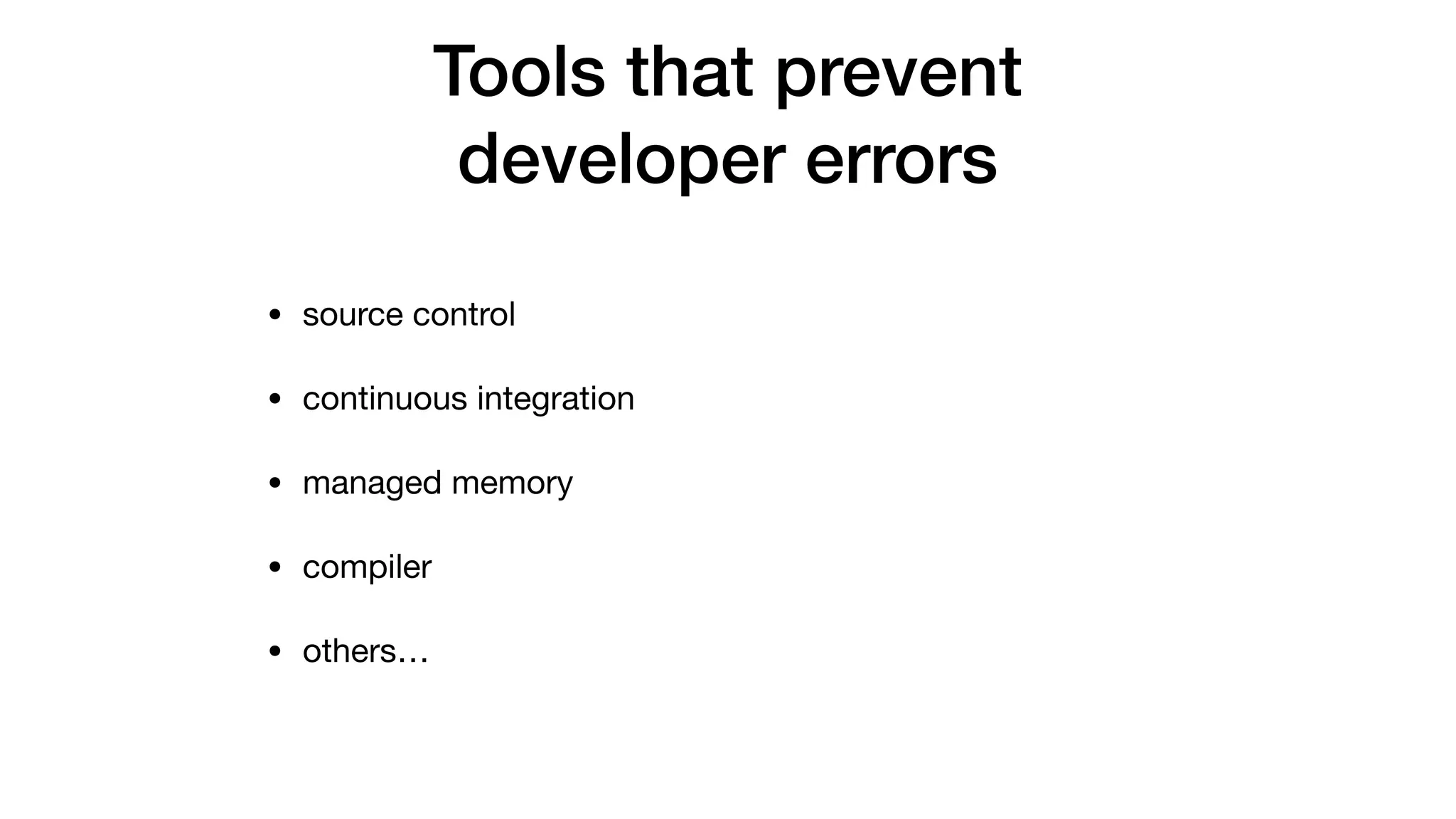 Tools that prevent
developer errors
• source control

• continuous integration

• managed memory

• compiler

• others…
 