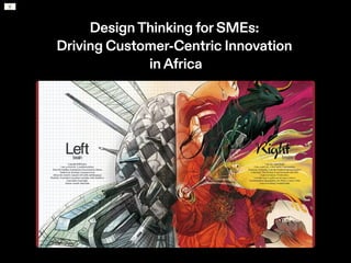 DesignThinking forSMEs:
Driving Customer-Centric Innovation
inAfrica
 