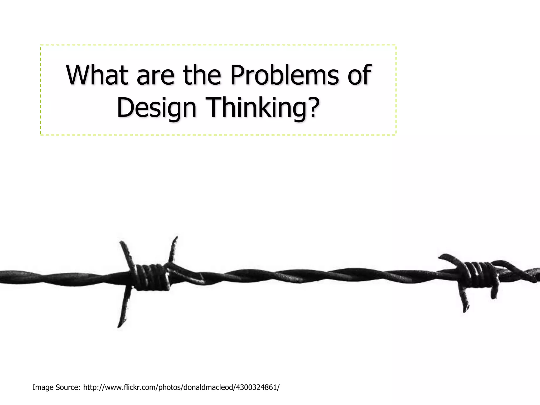 What are the Problems of Design Thinking?Image Source: http://www.flickr.com/photos/donaldmacleod/4300324861/