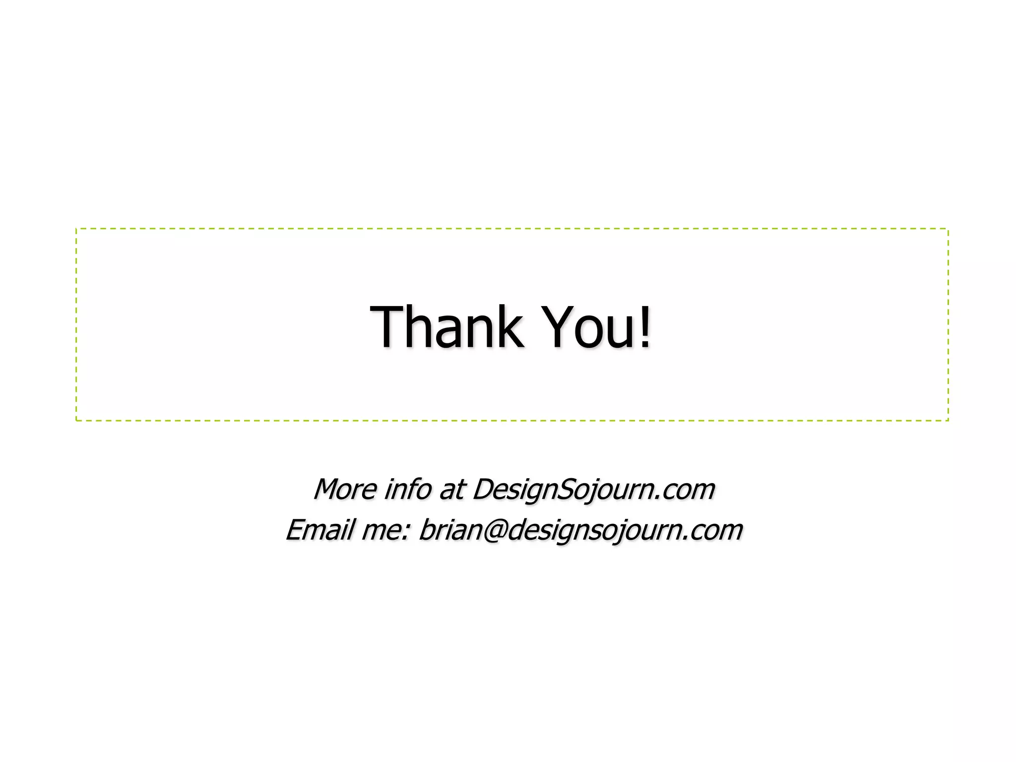 Thank You!More info at DesignSojourn.comEmail me: brian@designsojourn.com