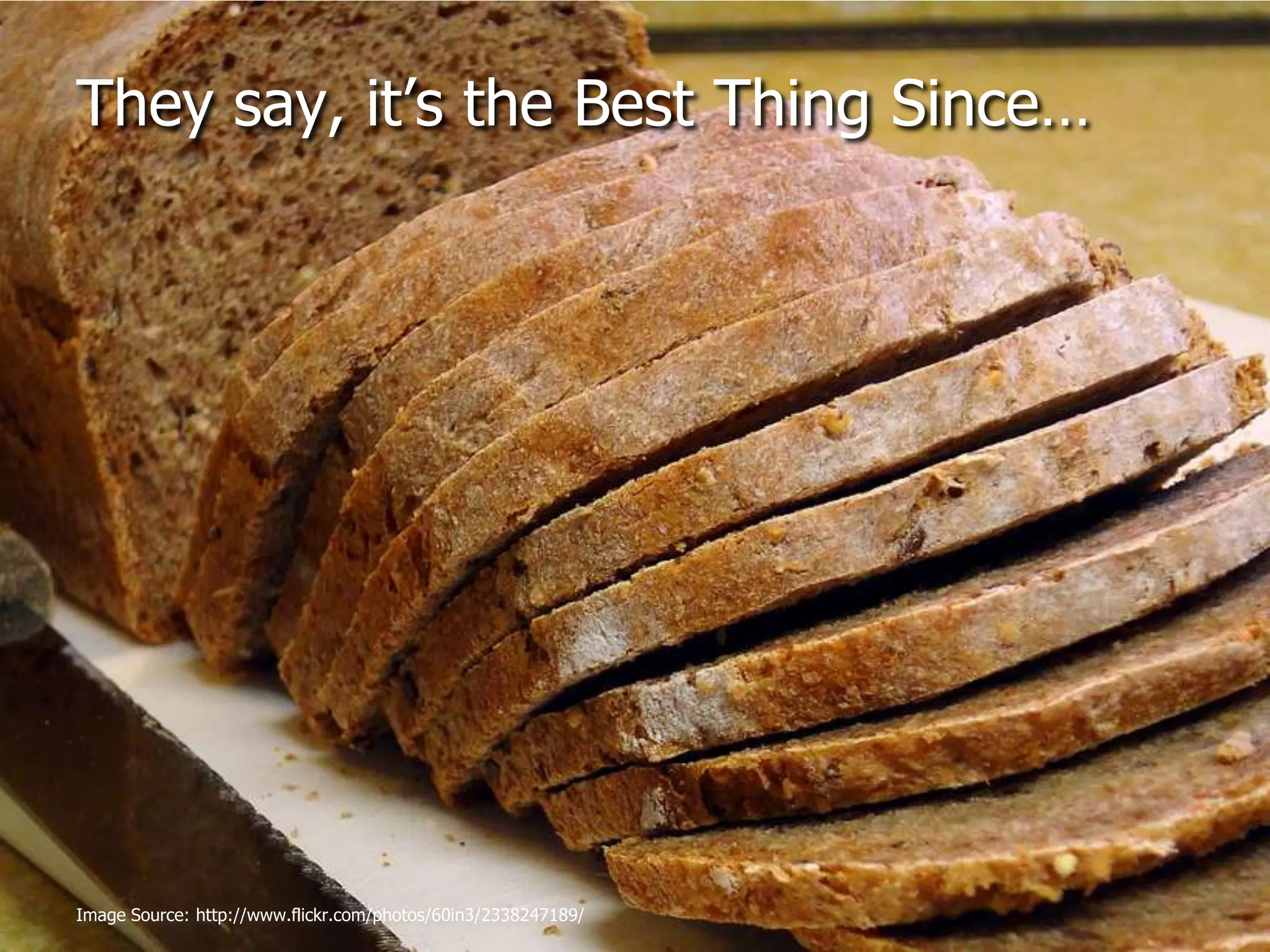 They say, it’s the Best Thing Since…Image Source: http://www.flickr.com/photos/60in3/2338247189/