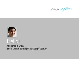 Hello!My name is BrianI’m a Design Strategist at Design Sojourn