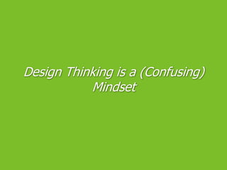 Design Thinking is a (Confusing) Mindset