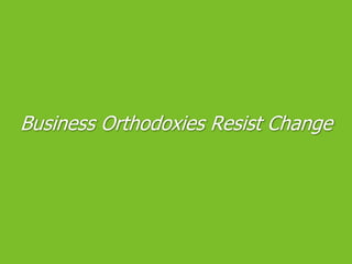 Business Orthodoxies Resist Change