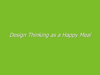 Design Thinking as a Happy Meal