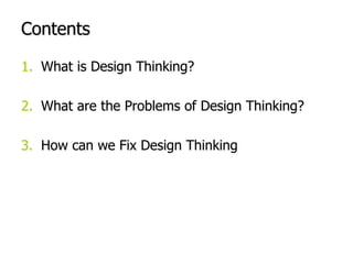 ContentsWhat is Design Thinking?What are the Problems of Design Thinking?How can we Fix Design Thinking