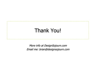 Thank You!More info at DesignSojourn.comEmail me: brian@designsojourn.com