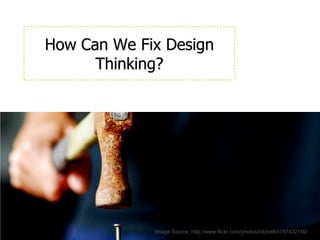 How Can We Fix Design Thinking?<br />Image Source: http://www.flickr.com/photos/bitzcelt/4787422150/<br />
