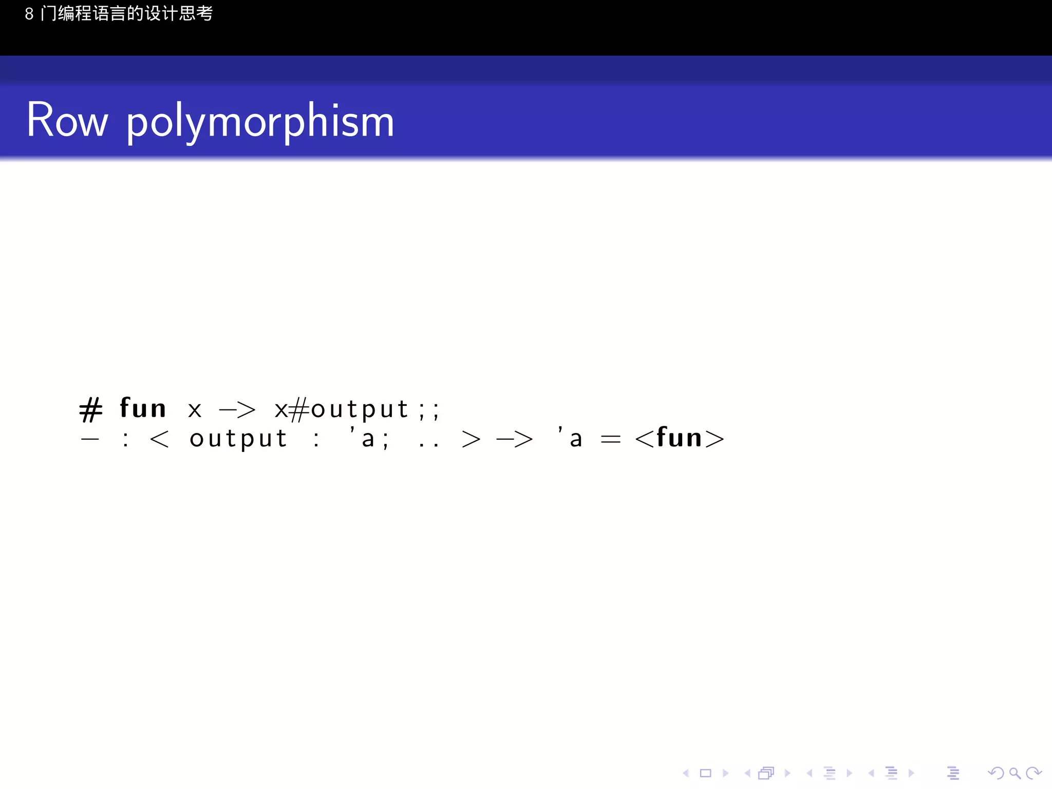 8 门编程语言的设计思考

Row polymorphism

# fun x −> x#o u t p u t ; ;
− : < o u t p u t : ’ a ; . . > −> ’ a = <fun>

..

.
..

.
..

.

. . . . . . . . . . . .
.. .. .. .. .. .. .. .. .. .. .. .. ..

.
..

.
..

.
..

.
..

.

 