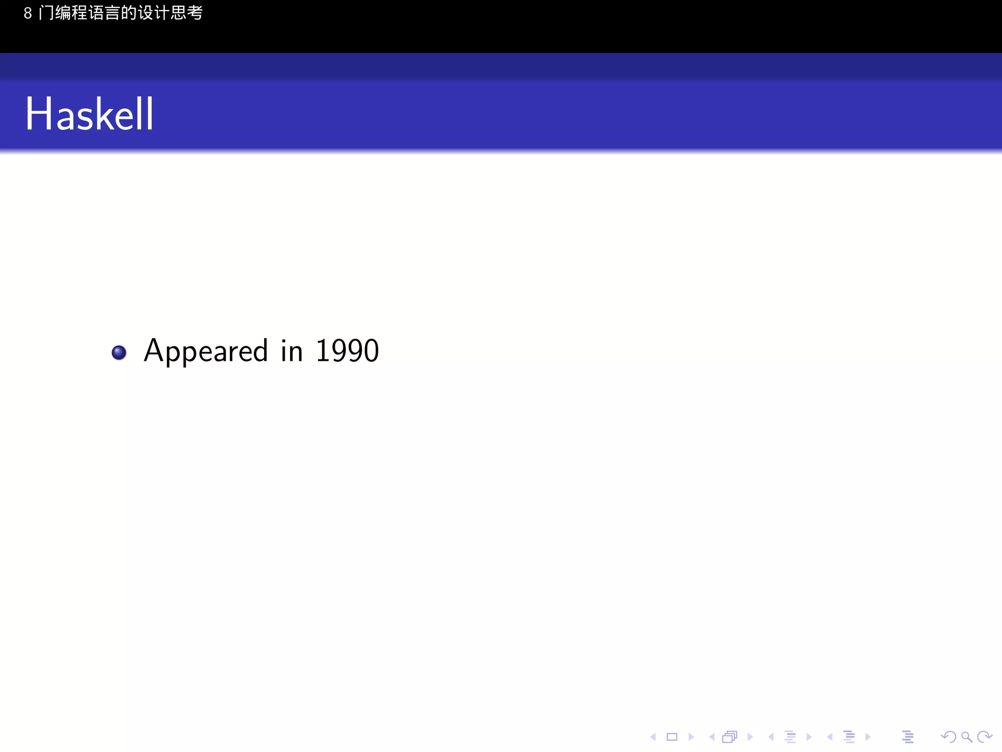 8 门编程语言的设计思考

Haskell

Appeared in 1990

..

.
..

.
..

.

. . . . . . . . . . . .
.. .. .. .. .. .. .. .. .. .. .. .. ..

.
..

.
..

.
..

.
..

.

 