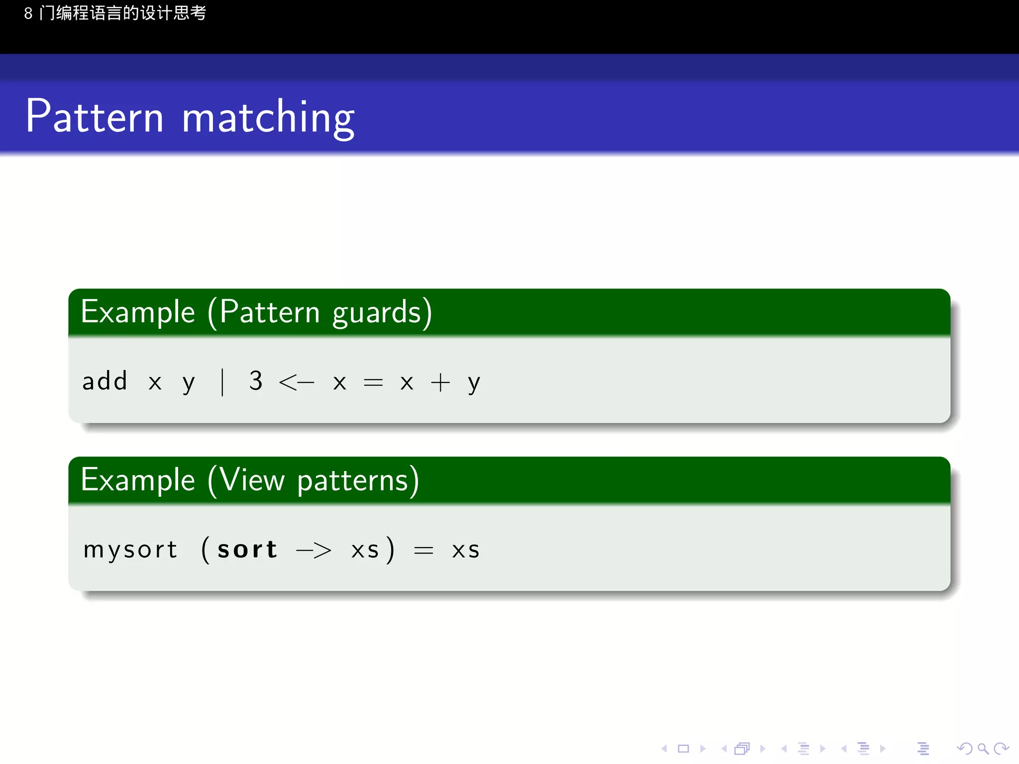 8 门编程语言的设计思考

Pattern matching

.
Example (Pattern guards)
.
add x y | 3 <− x = x + y

.

.
Example (View patterns)
.
m y s o r t ( s o r t −> x s ) = x s

.

..

.
..

.
..

.

. . . . . . . . . . . .
.. .. .. .. .. .. .. .. .. .. .. .. ..

.
..

.
..

.
..

.
..

.

 