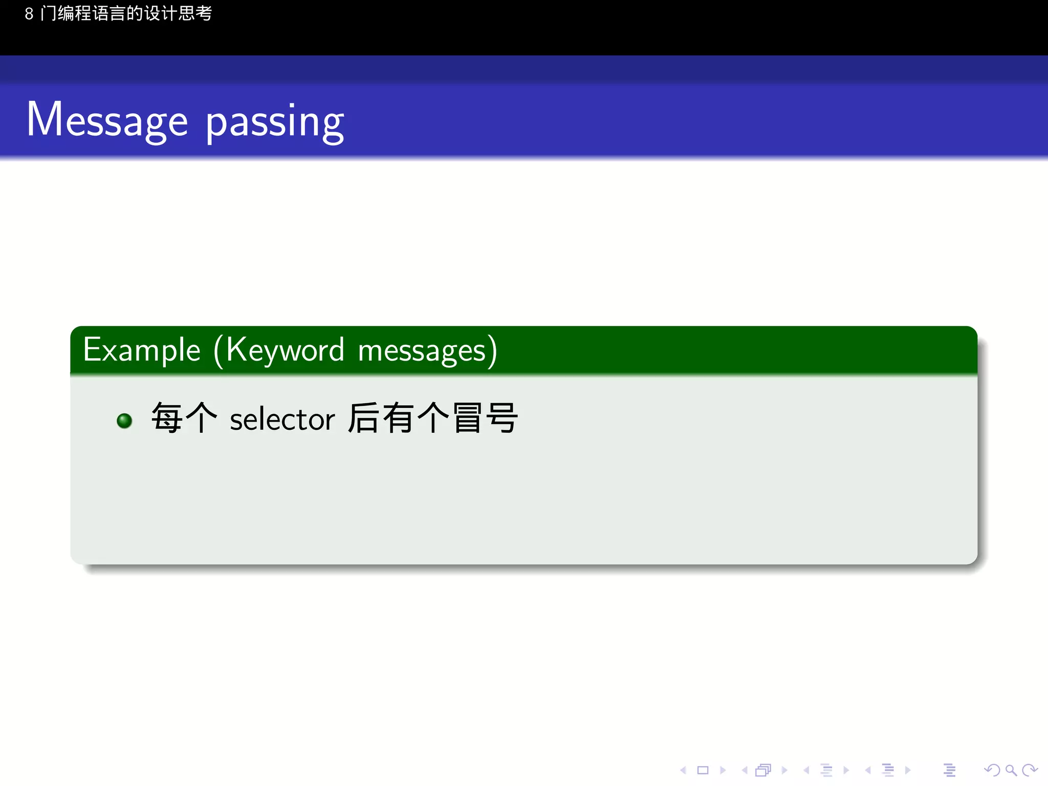 8 门编程语言的设计思考

Message passing

.
Example (Keyword messages)
.
每个 selector 后有个冒号

.

..

.
..

.
..

.

. . . . . . . . . . . .
.. .. .. .. .. .. .. .. .. .. .. .. ..

.
..

.
..

.
..

.
..

.

 