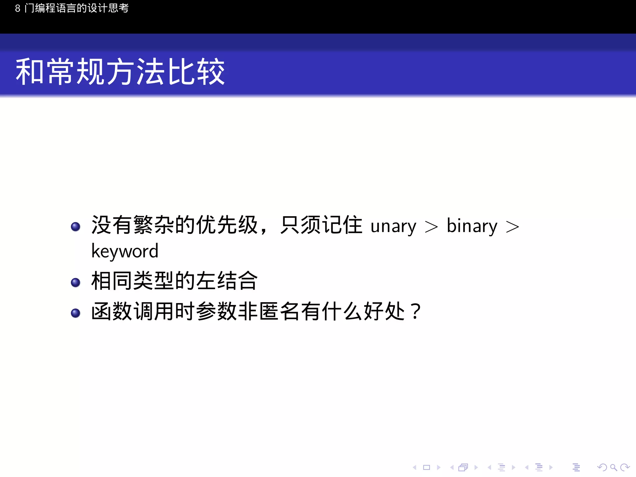 8 门编程语言的设计思考

和常规方法比较

没有繁杂的优先级，只须记住 unary > binary >
keyword
相同类型的左结合
函数调用时参数非匿名有什么好处？

..

.
..

.
..

.

. . . . . . . . . . . .
.. .. .. .. .. .. .. .. .. .. .. .. ..

.
..

.
..

.
..

.
..

.

 