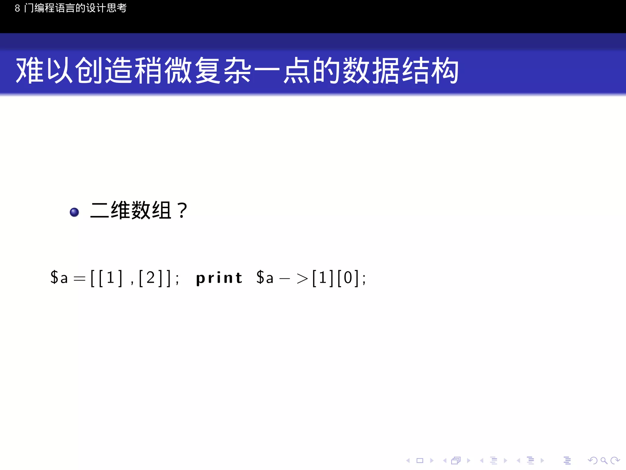 8 门编程语言的设计思考

难以创造稍微复杂一点的数据结构

二维数组？
$a = [ [ 1 ] , [ 2 ] ] ; p r i n t $a − > [ 1 ] [ 0 ] ;

..

.
..

.
..

.

. . . . . . . . . . . .
.. .. .. .. .. .. .. .. .. .. .. .. ..

.
..

.
..

.
..

.
..

.

 