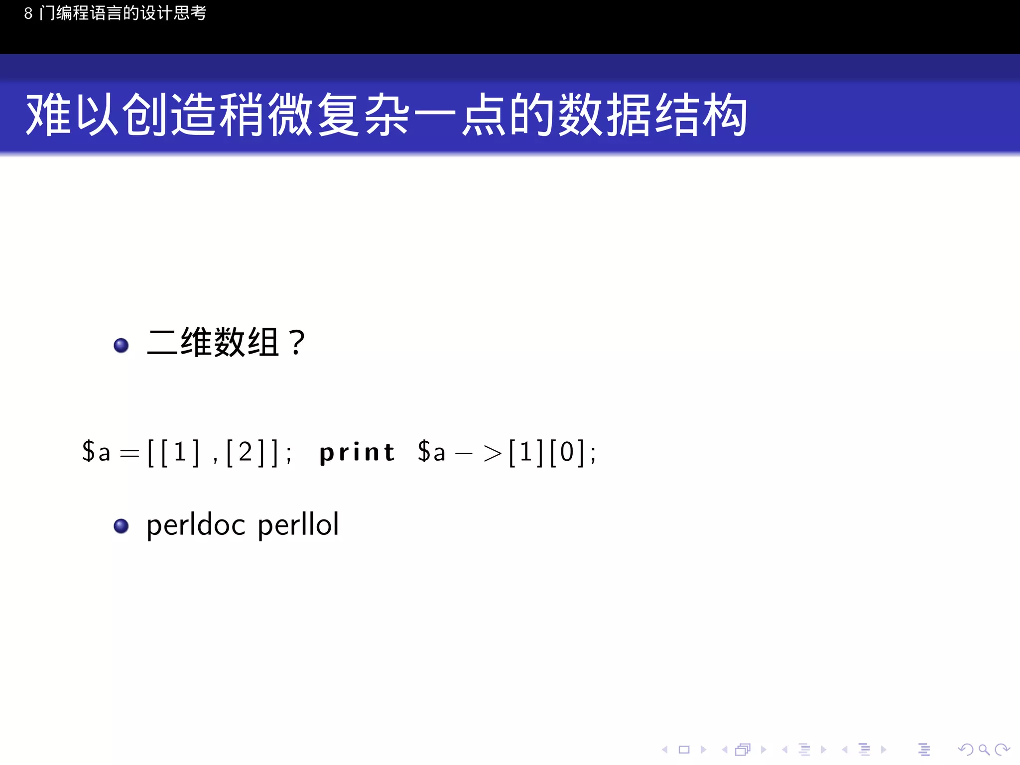 8 门编程语言的设计思考

难以创造稍微复杂一点的数据结构

二维数组？
$a = [ [ 1 ] , [ 2 ] ] ; p r i n t $a − > [ 1 ] [ 0 ] ;

perldoc perllol

..

.
..

.
..

.

. . . . . . . . . . . .
.. .. .. .. .. .. .. .. .. .. .. .. ..

.
..

.
..

.
..

.
..

.

 