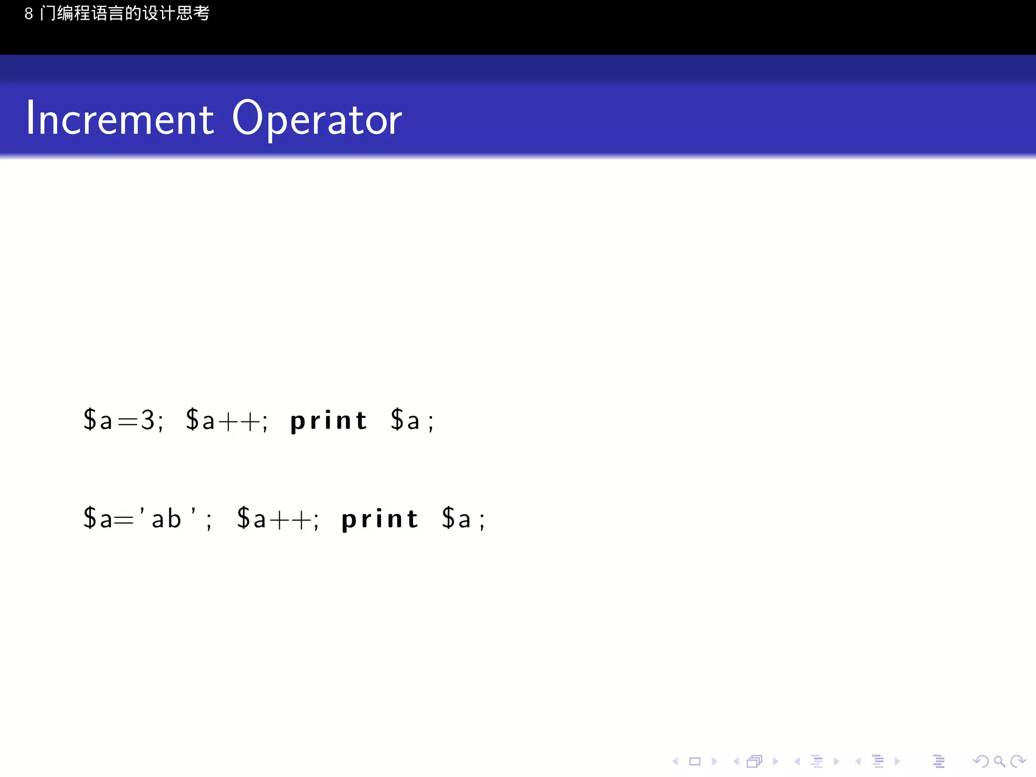 8 门编程语言的设计思考

Increment Operator

$a =3; $a++; p r i n t $a ;
$a= ’ ab ’ ; $a++; p r i n t $a ;

..

.
..

.
..

.

. . . . . . . . . . . .
.. .. .. .. .. .. .. .. .. .. .. .. ..

.
..

.
..

.
..

.
..

.

 