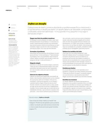 DT para educadores
19
	 30–60 Min.
	 Reflexivo
	 2–3 Personas
Dificultad
esto te da
Una oportunidad
planteada como un
desafío de diseño .
Ten en mente
Definir un desafío es
un acto de liderazgo.
Mira a tu alrededor,
piensa qué crees que
debería mejorarse
y conviértelo en un
desafío para el cual tú y
un equipo puedan crear
nuevas soluciones. Sin
embargo, recuerda que
no existe un desafío
“correcto” sobre el cual
empezar a trabajar.
Solo elige uno en el que
estés más interesado
de llevar a cabo y
¡empieza!
Hoja de trabajo 1: Define un desafío
Usen la hoja de trabajo “define un desafío” del
Designer’s Workbook del apéndice para ayudarse
a definir un desafío que estén ansiosos de abordar
y creen un plan de proyecto para guiar el mismo
(página 77).
¡Empieza!
Define un desafío
Cada proceso de diseño comienza abordando un problema específico e intencional, a
lo que llamamos un desafío de diseño. Un desafío debería ser abordable, comprensible
y realizable y estar bien delimitado —ni muy grande ni muy pequeño ni muy vago ni
demasiado simple—.
Hagan una lista de posibles temáticas
El hallazgo de oportunidades de diseño suele venir
del descubrimiento de problemas. Un “pensador en
diseño” experimentado mantiene una mentalidad
que instintivamente reenfoca los problemas en opor-
tunidades. Hagan una lista de todos los problemas
que hayan notado o las cosas que han deseado.
Formulen el problema
Reescriban las enunciaciones del problema con pre-
guntas del tipo “¿cómo podríamos…?” para formular
el problema como una posibilidad. Usen la hoja de
trabajo “define un desafío” para ayudar a crear una
pregunta del tipo “¿cómo podríamos…?”.
Háganlo simple
Describan su desafío de manera simple y optimista.
Tiene que ser lo suficientemente amplio como para
permitirles descubrir áreas de valor inesperado,
así como acotado, como para que la temática sea
manejable.
Esbocen los objetivos finales
Definan sus metas para emprender este desafío de
diseño. Sean honestos determinando un foco realista
de su proyecto, tanto por el tiempo como por los
resultados. ¿Qué buscan generar con su trabajo?,
¿adónde esperan llegar al final de este proceso?
Si están creando una solución para su clase, puede
ser algo que les será fácil de probar e implementar.
Aunque a veces crearán algo que va más allá de sus
habilidades directas o que involucra a muchas otras
personas – como nuevos atributos para la biblioteca
de su escuela o nuevos procesos para el desplaza-
miento vehicular durante la llegada de los estudi-
antes. En este caso pueden terminar creando una
presentación o un “pitch” para ayudar a comprom-
eter a otros con sus ideas de diseño. Antes de profun-
dizar en los detalles de su desafío, consideren cuáles
podrían ser los “entregables” para este proyecto.
Definan las medidas del éxito
¿Para qué otra cosa están trabajando?, ¿qué
hará este trabajo exitoso? Los ejemplos incluyen
el número de personas que se inscriben en su
programa, las historias que relatan los padres, la
emoción de los estudiantes, etc. La mayor parte del
tiempo estas medidas de éxito emergen cuando ya
se ha profundizado en el proyecto, pero este ejercicio
ayuda a pensar en ellas desde el comienzo.
Establezcan límites
Es crucial definir límites y ser específicos en el
problema o pregunta que están tratando de abordar.
¿Tiene que acotarse a un plazo?, ¿se puede integrar
con una estructura o una iniciativa específica?
Hagan una lista de los límites que necesitan manejar.
Escriban un resumen
Un desafío definido de manera clara guiará sus
preguntas y les ayudará a mantener el foco a lo largo
del proceso. Escriban un resumen que clarifique el
desafío que planean abordar. Redáctenlo como si se
lo entregaran a alguien con quien lo van a diseñar.
Capturen ideas sobre por qué es un problema y cuál
será la oportunidad para el diseño.
 