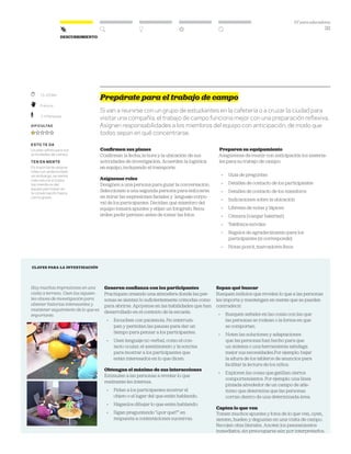 DT para educadores
32
Descubrimiento
Prepárate para el trabajo de campo
Si van a reunirse con un grupo de estudiantes en la cafetería o a cruzar la ciudad para
visitar una compañía, el trabajo de campo funciona mejor con una preparación reflexiva.
Asignen responsabilidades a los miembros del equipo con anticipación, de modo que
todos sepan en qué concentrarse.
Confirmen sus planes
Confirmen la fecha, la hora y la ubicación de sus
actividades de investigación. Acuerden la logística
en equipo, incluyendo el transporte.
Asígnense roles
Designen a una persona para guiar la conversación.
Seleccionen a una segunda persona para enfocarse
en mirar las expresiones faciales y lenguaje corpo-
ral de los participantes. Decidan qué miembro del
equipo tomará apuntes y elijan un fotógrafo. Recu-
erden pedir permiso antes de tomar las fotos.
Preparen su equipamiento
Asegúrense de reunir con anticipación los materia-
les para su trabajo de campo:
» Guía de preguntas
» Detalles de contacto de los participantes
» Detalles de contacto de los miembros
» Indicaciones sobre la ubicación
» Libretas de notas y lápices
» Cámara (¡cargar baterías!)
» Teléfonos móviles
» Regalos de agradecimiento para los
participantes (si corresponde)
» Notas post-it, marcadores finos
	 15–20 Min.
	Práctico
	 1-3 Personas
Dificultad
esto te da
Un plan sólido para tus
actividades de campo.
ten en mente
Es importante asignar
roles con anterioridad,
sin embargo, se siente
más natural si todos
los miembros del
equipo participan en
la conversación hasta
cierto grado.
Generen confianza con los participantes
Practiquen creando una atmósfera donde las per-
sonas se sientan lo suficientemente cómodas como
para abrirse. Apóyense en las habilidades que han
desarrollado en el contexto de la escuela.
» Escuchen con paciencia. No interrum-
pan y permitan las pausas para dar un
tiempo para pensar a los participantes.
» Usen lenguaje no verbal, como el con-
tacto ocular, el asentimiento y la sonrisa
para mostrar a los participantes que
están interesados en lo que dicen.
Obtengan el máximo de sus interacciones
Estimulen a las personas a revelar lo que
realmente les interesa.
» Pidan a los participantes mostrar el
objeto o el lugar del que están hablando.
» Háganlos dibujar lo que están hablando.
» Sigan preguntando “¿por qué?” en
respuesta a contestaciones sucesivas.
CLAVES PARA LA INVESTIGACIÓN
Hay muchas impresiones en una
visita a terreno. Usen las siguien-
tes claves de investigación para
obtener historias interesantes y
mantener seguimiento de lo que es
importante.
Sepan qué buscar
Busquen indicios que revelen lo que a las personas
les importa y mantengan en mente que se pueden
contradecir.
» Busquen señales en las cosas con las que
las personas se rodean o la forma en que
se comportan.
» Noten las soluciones y adaptaciones
que las personas han hecho para que
un sistema o una herramienta satisfaga
mejor sus necesidades.Por ejemplo: bajar
la altura de los tableros de anuncios para
facilitar la lectura de los niños.
» Exploren las cosas que gatillan ciertos
comportamientos. Por ejemplo: una línea
pintada alrededor de un campo de atle-
tismo que determina que las personas
corran dentro de una determinada área.
Capten lo que ven
Tomen muchos apuntes y fotos de lo que ven, oyen,
sienten, huelen y degustan en una visita de campo.
Recojan citas literales. Anoten los pensamientos
inmediatos, sin preocuparse aún por interpretarlos.
 