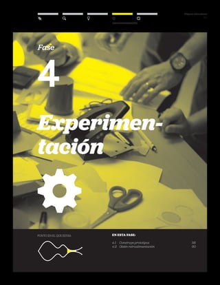 DT para educadores
56
Experimentación
punto en el que estás: EN ESTA FASE:
4-1	 Construye prototipos	 58
4-2	 Obtén retroalimentación	 60
Experimen-
tación
Fase
4
 