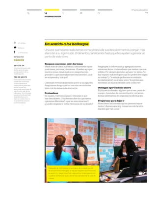 DT para educadores
44
Interpretación
	 25–60 Min.
	 Reflexivo
	 2–5 Personas
Dificultad
esto te da
Un entendimiento real
de los aprendizajes
que surgieron de tu
investigación.
ten en mente
Esta parte del proceso
puede ser incómoda,
ya que tienes que
preguntarte repetidas
veces lo que has
aprendido para llegar al
significado real de los
hallazgos. Sin embargo,
pasar por este período
de ambivalencia te
dará un rumbo claro y
un propósito para los
próximos pasos.
Da sentido a los hallazgos
Una vez que hayan creado temas como síntesis de sus descubrimientos, pongan más
atención a su significado. Ordénenlos y analícenlos hasta que les ayuden a generar un
punto de vista claro.
Busquen conexiones entre los temas
Miren más de cerca sus temas y encuentren super-
posiciones, patrones y tensiones. ¿Pueden agrupar
muchos temas relacionados en categorías más
grandes?, ¿qué contradicciones encuentran?, ¿qué
les sorprende y por qué?
Continúen revisando las notas post-it y sus apuntes.
Asegúrense de agrupar las historias secundarias
junto con los temas más abstractos.
Profundicen
En equipo, vuelvan un paso y discutan lo que
han descubierto. ¿Hay temas sobre los que tienen
opiniones diferentes?, ¿qué les emociona más?,
¿pueden empezar a ver la relevancia de su desafío?
Reagrupen la información y agreguen nuevas
versiones de sus titulares hasta que sientan que son
sólidos. Por ejemplo, podrían agrupar los temas “no
hay espacio suficiente para que los profesores hagan
su trabajo” y “la sala de profesores no estimula
la colaboración” en el tema único “los profesores
necesitan un espacio flexible para colaborar.
Obtengan aportes desde afuera
Expliquen los temas a alguien que no sea parte del
equipo. Aprendan de su contribución y prueben
formas alternativas de organizar la información.
Prepárense para dejar ir
Abandonen las historias que no parecen impor-
tantes. Liberen espacio y conserven solo la infor-
mación que van a usar.
Después de múltiples entrevistas y de la observación
de situaciones análogas, el equipo registró sus historias
en post-it, y luego clasificó y agrupó su investigación en
cuadros temáticos que cubrían las paredes de la sala de
clases.
 