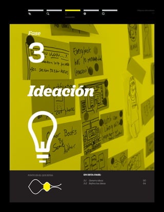 DT para educadores
48
Ideación
punto en el que estás: en esta fase:
3-1	 Genera ideas	 50
3-2	 Refina las Ideas	 54
Ideación
Fase
3
 