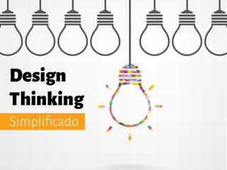 Design
Thinking
Simpliﬁcado
 