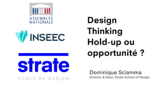 Design
Thinking
Hold-up ou
opportunité ?
Dominique Sciamma
Director & Dean, Strate School of Design
 
