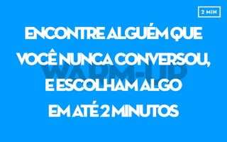 WARM-UP
ENCONTREALGUÉM,
ESCOLHAMALGO
paraensinarA
ALGUÉMquenãosabe
2 MIN
 