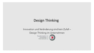 Innovation und Veränderung sind kein Zufall –
Design Thinking im Unternehmen
Design	Thinking
 
