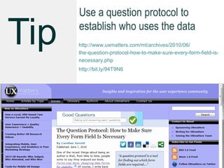 Use a question protocol to
establish who uses the data
http://www.uxmatters.com/mt/archives/2010/06/
the-question-protocol-how-to-make-sure-every-form-field-is-
necessary.php
http://bit.ly/94T9N6
15
 